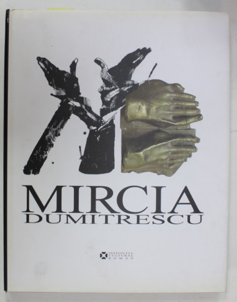 MIRCIA DUMITRESCU , SCULPTURA , GRAVURA , DESEN , text ION FRUNZETTI , TEXT IN ROMANA , FRANCEZA , ENGLEZA , GERMANA , 2015 , DEDICATIA ARTISTULUI *