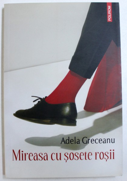 MIREASA CU SOSETE ROSII - ROMAN de ADELA GRECEANU , 2008