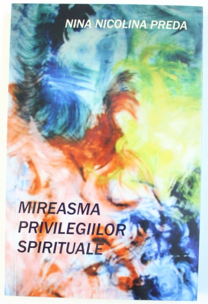 MIREASMA PRIVILEGIILOR SPIRITUALE de NINA NICOLINA PREDA , 2015 , DEDICATIE*