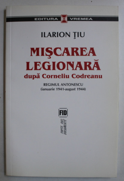 MISCAREA LEGIONARA DUPA CORNELIU CODREANU , REGIMUL ANTONESCU , VOLUMUL II ( IANUARIE  1941 - AUGUST 1944 ) de ILARION TIU , 2007