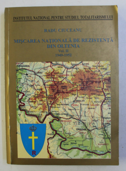 MISCAREA NATIONALA DE REZISTENTA DIN OLTENIA , VOLUMUL II - 1949 - 1952 de RADU CIUCEANU , 2003