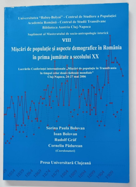 MISCARI DE POPULATIE SI ASPECTE DEMOGRAFICE IN ROMANIA IN PRIMA JUMATATE A SECOLULUI XX , editie coordonata de SORINA PAULA BOLOVAN ... CORNELIU PADUREAN , 2007