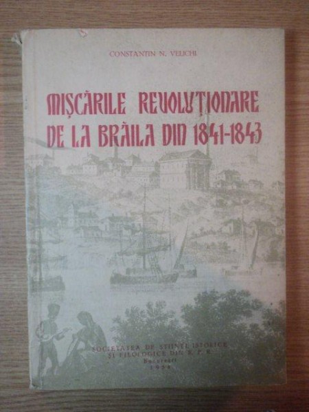 MISCARILE REVOLUTIONARE DE LA BRAILA DIN 1841-1843 de CONSTANTIN N. VELICHI , 1958