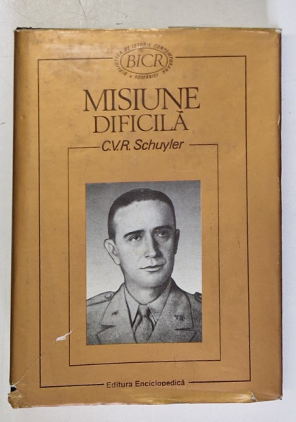 MISIUNE DIFICILA,JURNAL (28 IANUARIE 1945 - 20 SEPTEMBRIE 1946) de C.V.R. SCHUYLER, 1997