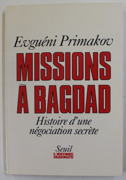 MISSIONS A BAGDAD - HISTOIRE D ' UNE NEGOCIATION SECRETE par EVGUENI PRIMAKOV , 1991 , MICI INSEMNARI CU CREIONUL *