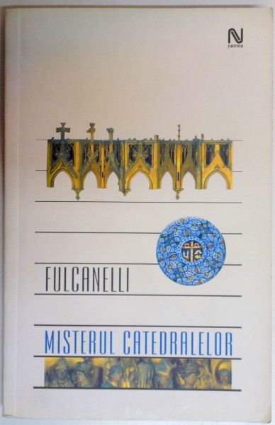 MISTERUL CATEDRALELOR SI INTERPRETAREA ESOTERICA A SIMBOLURILOR HERMETICE ALE MARII OPERE , de FULCANELLI  2005