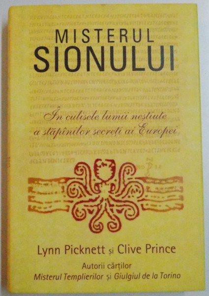 MISTERUL SIONULUI , IN CULISELE LUMII NESTIUTE A MAESTRILOR SECRETI EUROPENI de LYNN PICKNETT , CLIVE PRINCE , 2006