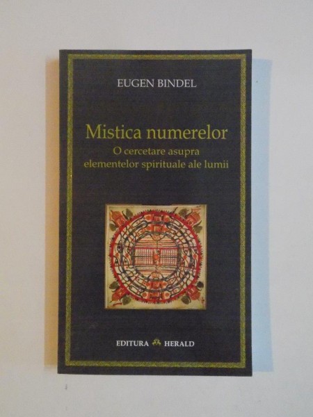 MISTICA NUMERELOR , O CERCETARE ASUPRA ELEMENTELOR SPIRITUALE ALE LUMII de EUGEN BINDEL , 2008