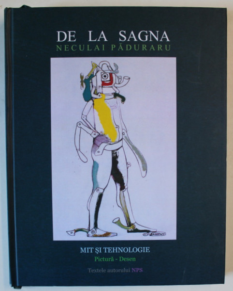 MIT SI TEHNOLOGIE , PICTURA - DESEN de NECULAI PADURARU DE LA SAGNA , ALBUM DE ARTA , 2011