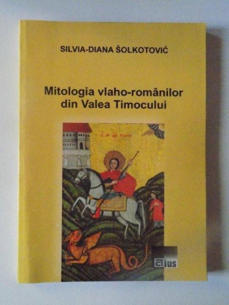 MITOLOGIA VLAHO - ROMANILOR DIN VALEA TIMOCULUI de SILVIA - DIANA SOLKOTOVIC , 2010