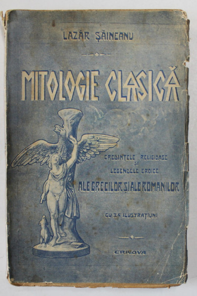 MITOLOGIE CLASICA, CREDINTELE RELIGIOASE ALE GRECILOR SI ROMANILOR CU 26 DE ILUSTRATII de LAZAR SAINEANU - CRAIOVA , 1898