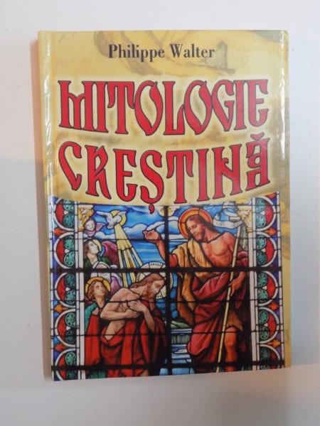 MITOLOGIE CRESTINA , SARBATORI , RITUALURI SI MITURI DIN EVUL MEDIU de PHILIPPE WALTER , 2005