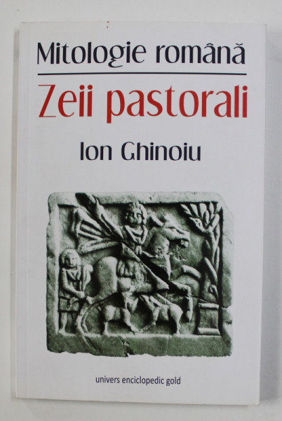 MITOLOGIE ROMANA  - ZEII PASTORALI  de ION GHINOIU , 2014