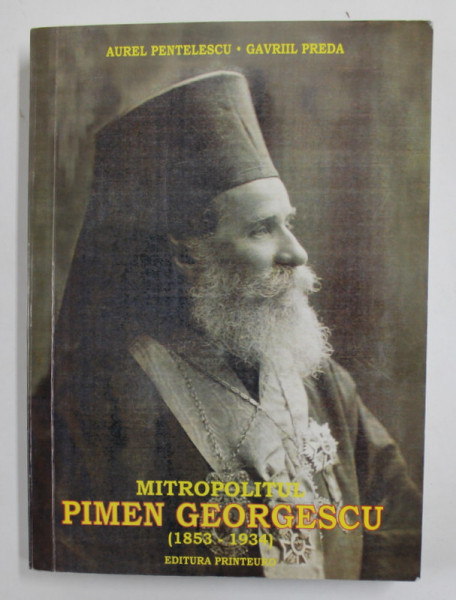 MITROPOLITUL PIMEN GEORGESCU ( 1853 - 1934 ) de AUREL PENTELESCU si GAVRIL PREDA , 2003 , DEDICATIE * ,  PREZINTA URME DE UZURA SI DE INDOIRE