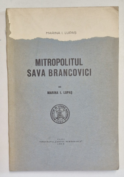 MITROPOLITUL SAVA BRANCOVICI de MARINA I. LUPAS, CLUJ 1939 , LIPSA FRAGMENT COPERTA FATA , VEZI FOTO