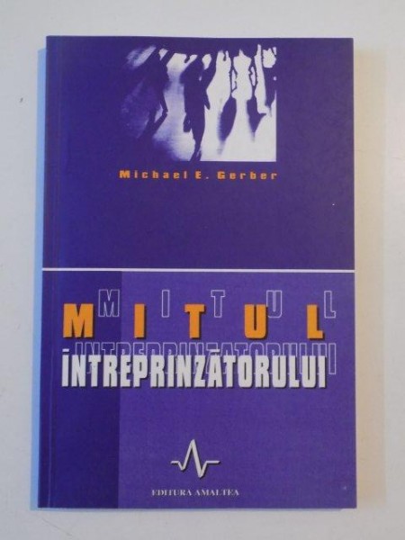 MITUL INTREPRINZATORULUI EDITIE REVIZUITA de MICHAEL E. GERBER 2003