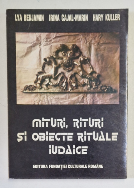 MITURI , RITURI SI OBIECTE RITUALE IUDAICE de LYA BENJAMIN , IRINA CAJAL MARIN , HARY KULLER , 1994