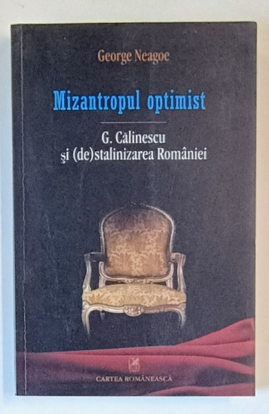 MIZANTROPUL OPTIMIST - G. CALINESCU SI (DE)STALINIZAREA ROMANIEI de GEORGE NEAGOE , 2015