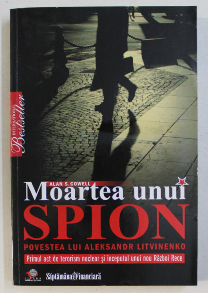 MOARTEA UNUI SPION , POVESTEA LUI ALEKSANDR LITVINENKO de ALAN S. COWELL , 2009