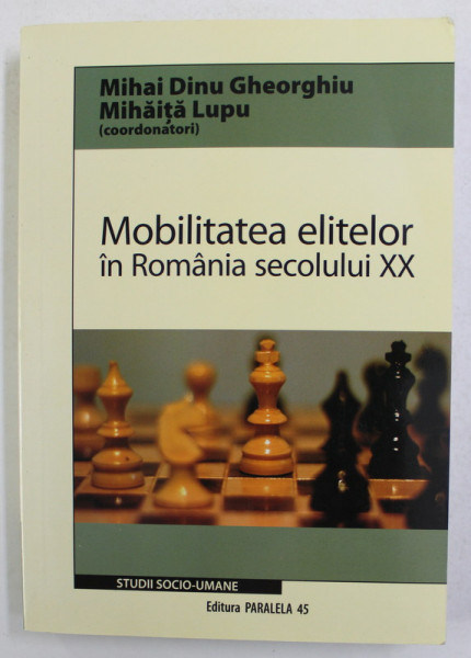 MOBILITATEA ELITELOR IN ROMANIA SECOLULUI XX de MIHAI DINU GHEORGHIU si MIHAITA LUPU , 2008 , DEDICATIE *