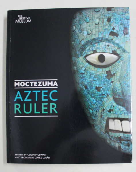 MOCTEZUMA - AZTEC RULER , edited by COLIN MCEVAN and LEONARD LOPEZ LUJAN , 2009