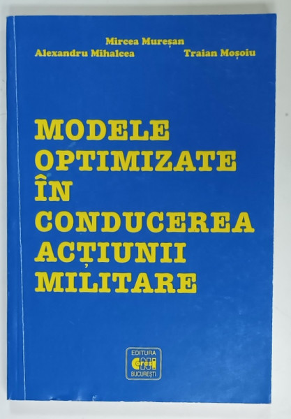 MODELE DE OPTIMIZARE IN CONDUCEREA ACTIUNII MILITARE de MIRCEA MURESAN ...TRAIAN  MOSOIU , ANII  ' 2000 , DEDICATIE *