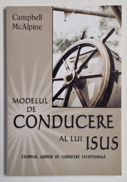 MODELUL DE CONDUCERE AL LUI ISUS , EXEMPLUL SUPREM DE CONDUCERE EXCEPTIONALA de CAMPBELL McALPINE , ANII '2000