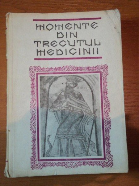 MOMENTE DIN TRECUTUL MEDICINII * STUDII , NOTE, DOCUMENTE