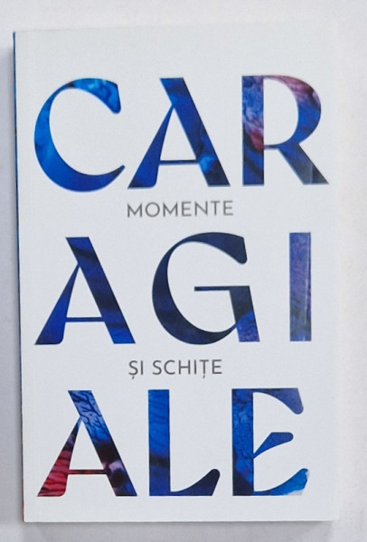 MOMENTE SI SCHITE de I.L. CARAGIALE , 2023, EDITIE BROSATA , EDITURA ART