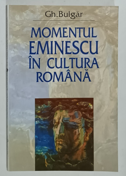MOMENTUL EMINESCU IN LITERATURA ROMANA de GH. BULGAR , 2000 , DEDICATIE *