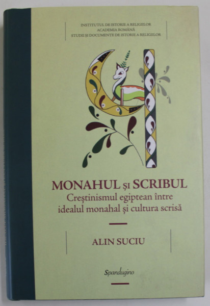 MONAHUL SI SCRIBUL , CRESTINISMUL EGIPTEAN INTRE IDEALUL MONAHAL SI CULTURA SCRISA de ALIN SUCIU , 2022