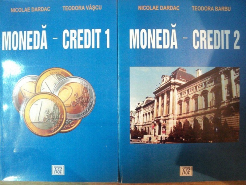 MONEDA - CREDIT , VOL. I - II de NICOLAE DARDAC , TEODORA VASCU , Bucuresti 2003