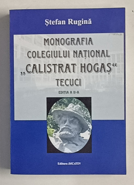 MONOGRAFIA  COLEGIULUI NATIONAL ' CALISTRAT HOGAS ' TECUCI de STEFAN RUGINA , 2009
