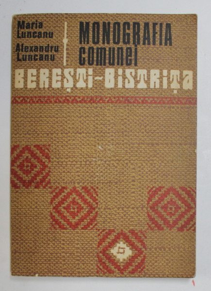 MONOGRAFIA  COMUNEI BERESTI - BISTRITA de MARIA LUNCANU si ALEXANDRU LUNCANU , 1981