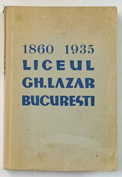 MONOGRAFIA LICEULUI GHEORGHE LAZAR DIN BUCURESTI  1860-1935 - BUCURESTI, 1935