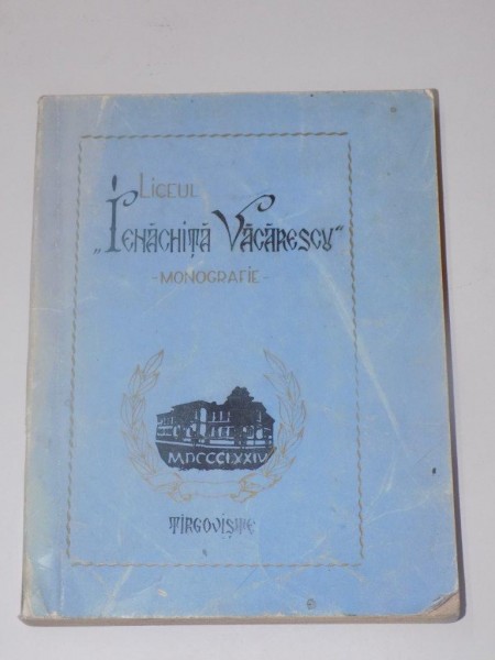 MONOGRAFIA LICEULUI IENACHITA VACARESCU DIN TARGOVISTE , LA 100 DE ANI DE EXISTENTA ( 1874 - 1974 )