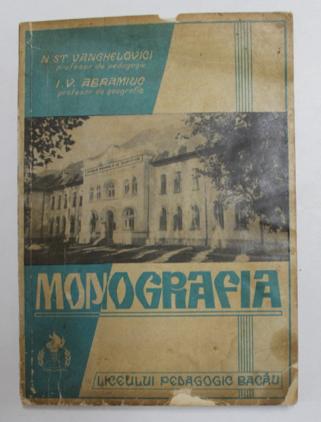 MONOGRAFIA LICEULUI PEDAGOGIC BACAU 1919 - 1969 de N. ST. VANGHELOVICI si I.V. ABRAMIUC , APARUTA  1969  , PREZINTA PETE , COPERTA CU LIPSURI