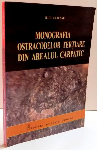 MONOGRAFIA OSTRACODELOR TERTIARE DIN AREALUL CARPATIC de RADU OLTEANU , 2006