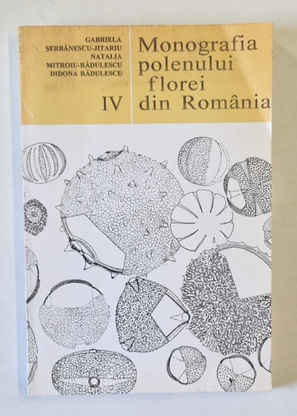 MONOGRAFIA POLENULUI FLOREI DIN ROMANIA , VOLUMUL IV de GABRIELA SERBANESCU - JITARIU ...DIDONA RADULESCU , 1994