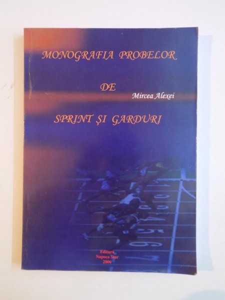 MONOGRAFIA PROBELOR DE SPRINT SI GARDURI de MIRCEA ALEXEI  2006