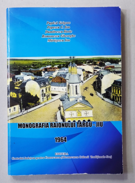 MONOGRAFIA RAIONULUI TARGU - JIU , 1964 de PUPAZA GRIGORE ...MARASESCU ION , APARUTA 2013 , DEDICATIE *