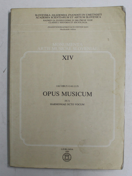 MONUMENTA ARTIS MUSICAE SLOVENIAE , XIV  - IACOBUS GALLUS - OPUS MUSICUM - IV / I , HARMONIAE OCTO VOCUM , 1989 , PREZINTA HALOURI DE APA *