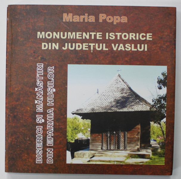 MONUMENTE ISTORICE DIN JUDETUL VASLUI de MARIA POPA , BISERICI SI MANASTIRI DIN EPARHIA HUSILOR , 2008