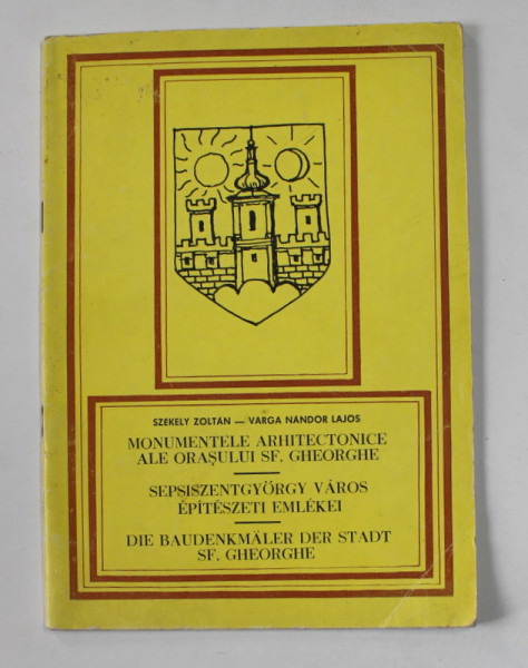 MONUMENTELE ARHITECTONICE ALE ORASULUI SF. GHEORGHE , de SZEKLY ZOLTAN si VARGA NANDOR LAJOS , 1969 , TEXT IN ROMANA , MAGHIARA , GERMANA