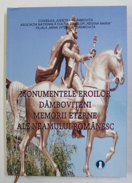 MONUMENTELE EROILOR  DAMBOVITENI MEMORII ETERNE ALE NEAMULUI ROMANESC , coordonator GHEORGHE SERBAN , 2018