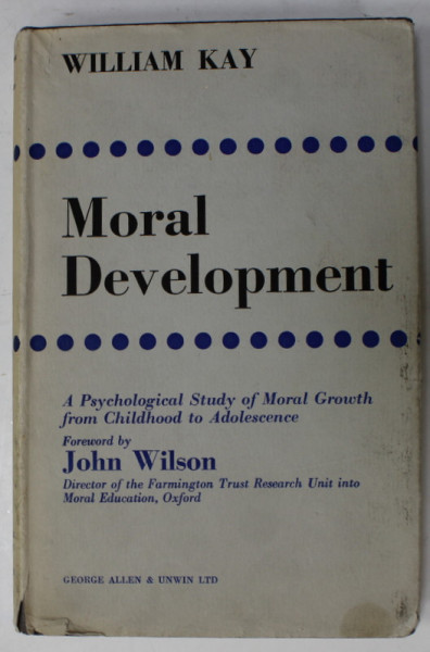 MORAL DEVELOPMENT , A PSYCHOLOGICAL STUDY OF MORAL GROWTH FROM CHILDOOD TO ADOLESCENCE by WILLIAM KAY , 1968