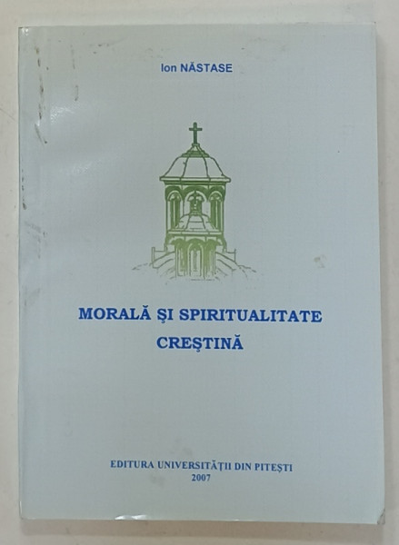 MORALA SI SPIRITUALITATE CRESTINA de ION NASTASE , 2007