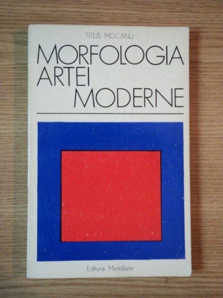 MORFOLOGIA ARTEI MODERNE de TITUS MOCANU, BUC. 1973