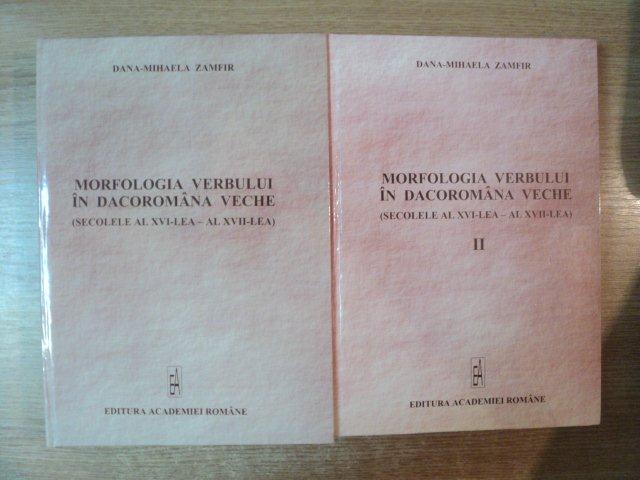 MORFOLOGIA VERBULUI IN DACOROMANA VECHE (SECOLELE AL XVI-LEA - AL XVII-LEA) de DANA-MIHAELA ZAMFIR, VOL. I-II  2005