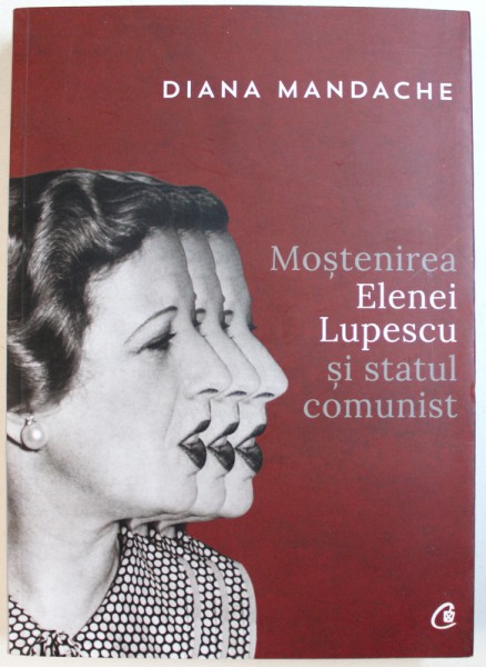 MOSTENIREA  ELENEI LUPESCU SI STATUL COMUNIST de DIANA MANDACHE , 2017